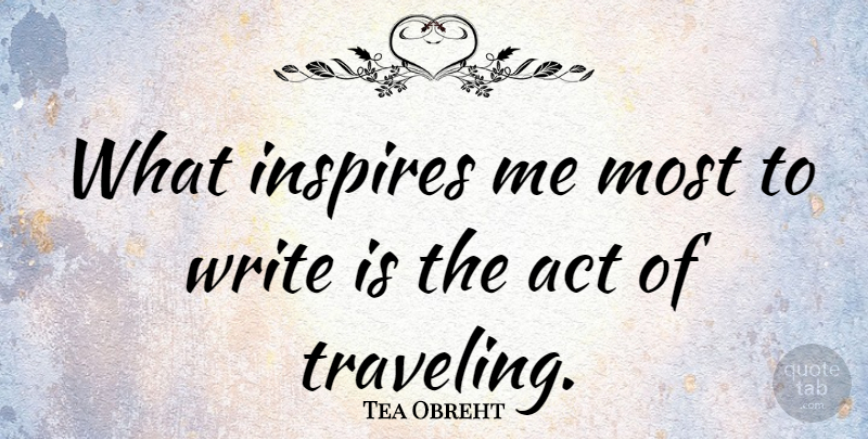 Tea Obreht Quote About Writing, Inspire: What Inspires Me Most To...