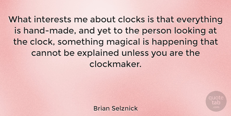 Brian Selznick Quote About Cannot, Clocks, Explained, Happening, Interests: What Interests Me About Clocks...
