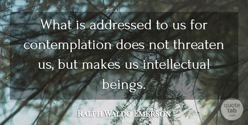 Ralph Waldo Emerson Quote About Thoughtful, Thinking, Intellectual: What Is Addressed To Us...