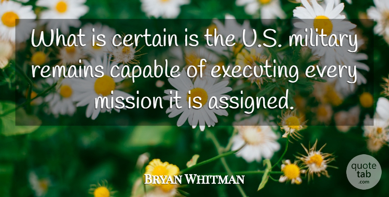 Bryan Whitman Quote About Capable, Certain, Executing, Military, Mission: What Is Certain Is The...
