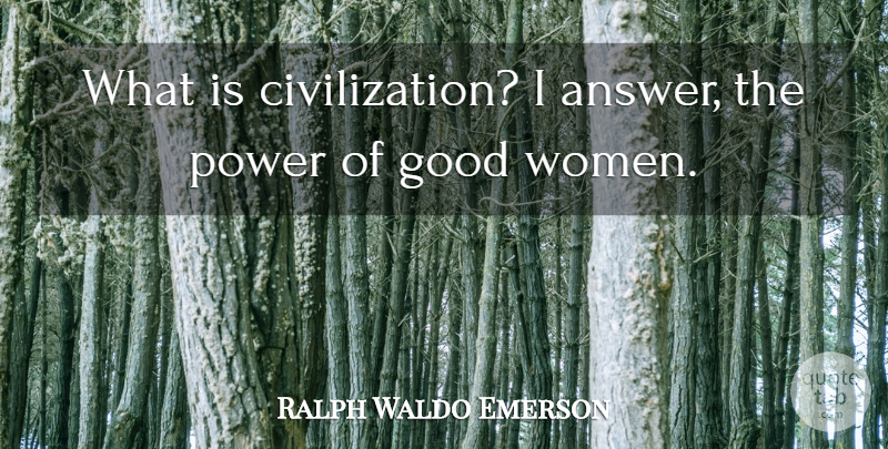 Ralph Waldo Emerson Quote About Civilization, Good Woman, Answers: What Is Civilization I Answer...