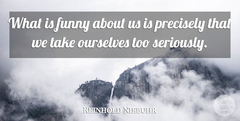 Reinhold Niebuhr Quote About Laughter: What Is Funny About Us...