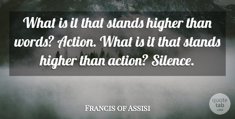Francis of Assisi Quote About Silence, Action, Higher: What Is It That Stands...