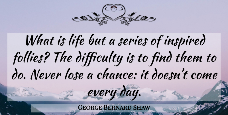 George Bernard Shaw Quote About Inspirational, Opportunity, Pygmalion: What Is Life But A...