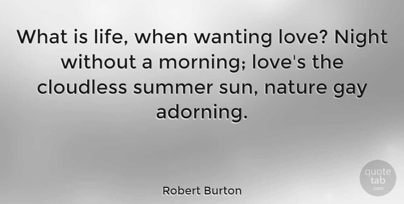 Robert Burton Quote About Gay, Life, Love, Nature, Night: What Is Life When Wanting...