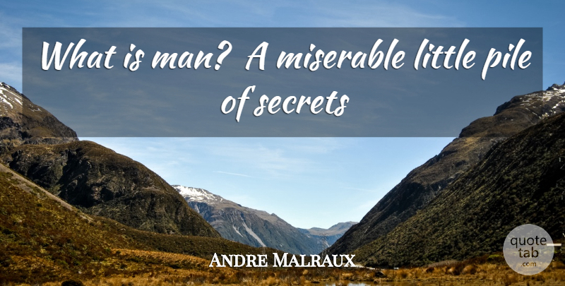 Andre Malraux Quote About Men, Keeping Secrets, Littles: What Is Man A Miserable...