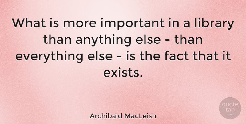 Archibald MacLeish Quote About undefined: What Is More Important In...