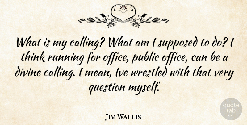 Jim Wallis Quote About Running, Mean, Thinking: What Is My Calling What...