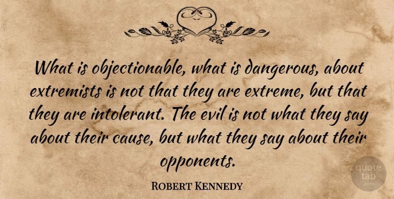 Robert Kennedy Quote About Overcoming Evil, Opponents, Causes: What Is Objectionable What Is...