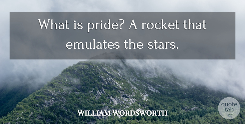 William Wordsworth Quote About Stars, Pride, Rockets: What Is Pride A Rocket...