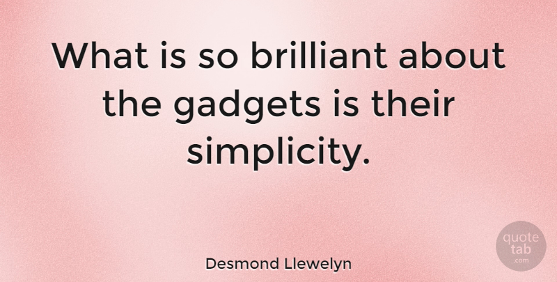 Desmond Llewelyn Quote About Simplicity, Gadgets, Brilliant: What Is So Brilliant About...