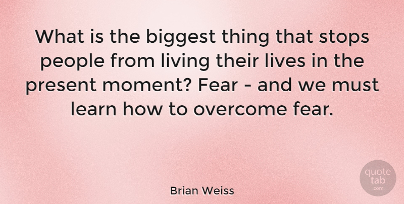 Brian Weiss Quote About People, Overcoming, Moments: What Is The Biggest Thing...