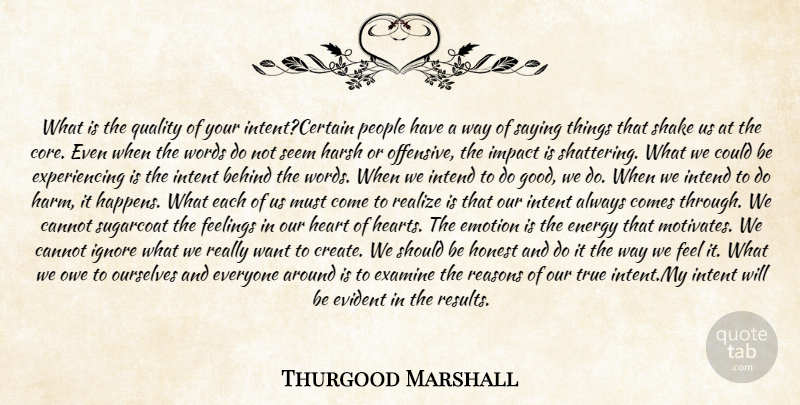 Thurgood Marshall Quote About Action, Behind, Cannot, Emotion, Energy: What Is The Quality Of...