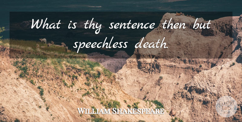 William Shakespeare Quote About Death, Speechless, Sentences: What Is Thy Sentence Then...