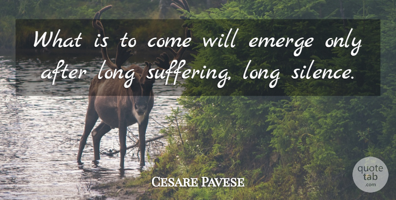 Cesare Pavese Quote About Long, Silence, Suffering: What Is To Come Will...