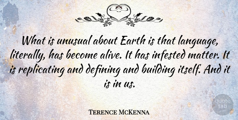 Terence McKenna Quote About Alive, Earth, Matter: What Is Unusual About Earth...