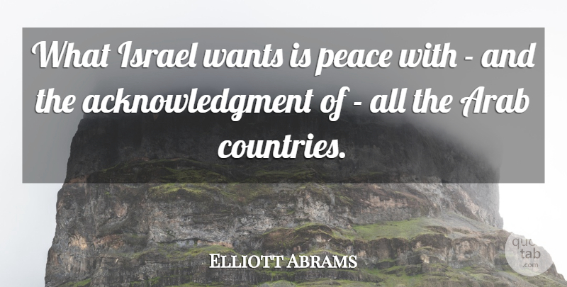 Elliott Abrams Quote About Peace, Wants: What Israel Wants Is Peace...