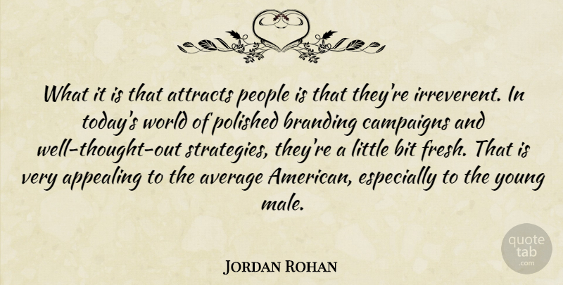 Jordan Rohan Quote About Appealing, Attracts, Average, Bit, Campaigns: What It Is That Attracts...