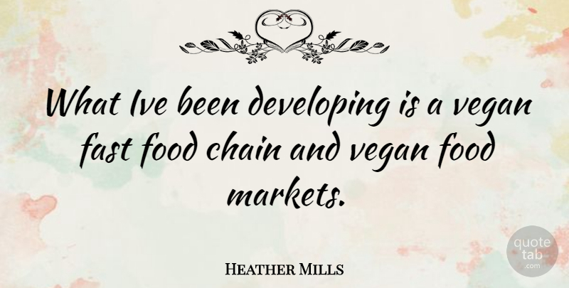 Heather Mills Quote About Vegan Food, Fast Food, Chains: What Ive Been Developing Is...