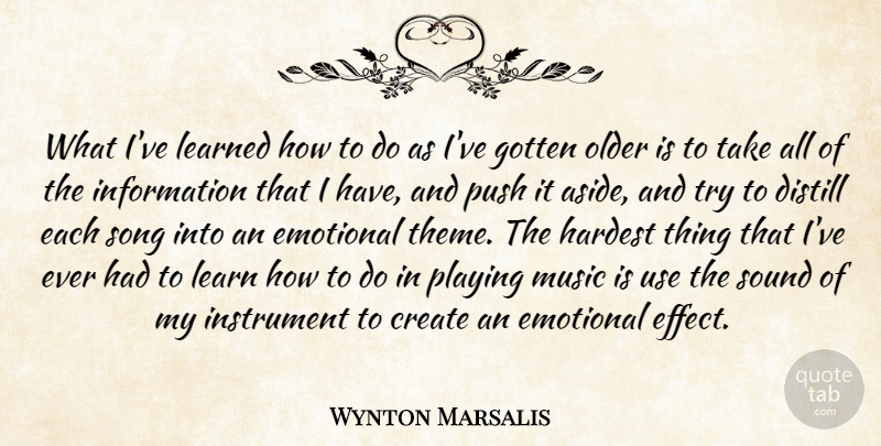 Wynton Marsalis Quote About Emotional, Gotten, Hardest, Information, Instrument: What Ive Learned How To...