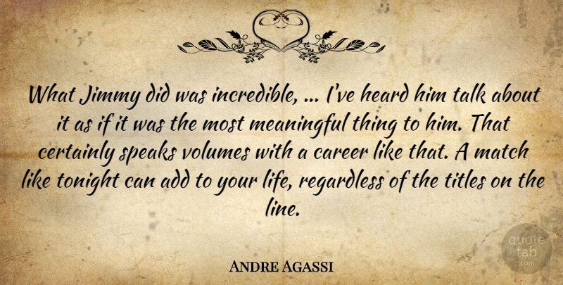 Andre Agassi Quote About Add, Career, Certainly, Heard, Jimmy: What Jimmy Did Was Incredible...