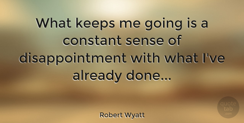 Robert Wyatt Quote About Disappointment, Done, Constant: What Keeps Me Going Is...