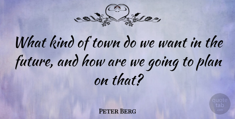 Peter Berg Quote About Towns, Want, Kind: What Kind Of Town Do...