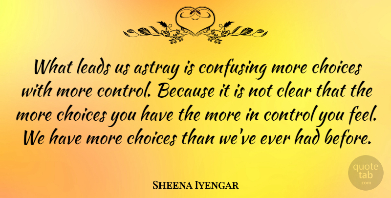 Sheena Iyengar Quote About Choices, Confusing, Feels: What Leads Us Astray Is...
