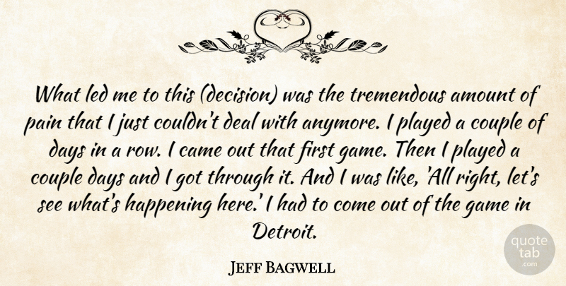 Jeff Bagwell Quote About Amount, Came, Couple, Days, Deal: What Led Me To This...