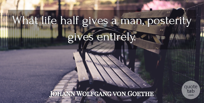 Johann Wolfgang von Goethe Quote About Men, Giving, Half: What Life Half Gives A...