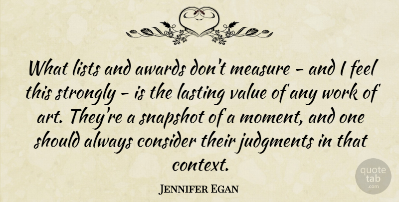 Jennifer Egan Quote About Art, Awards, Consider, Judgments, Lasting: What Lists And Awards Dont...