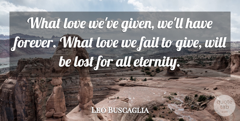 Leo Buscaglia Quote About Love, Relationship, Heartbreak: What Love Weve Given Well...