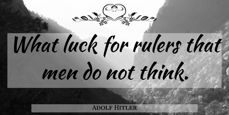 Adolf Hitler Quote About Work, School, Men: What Luck For Rulers That...