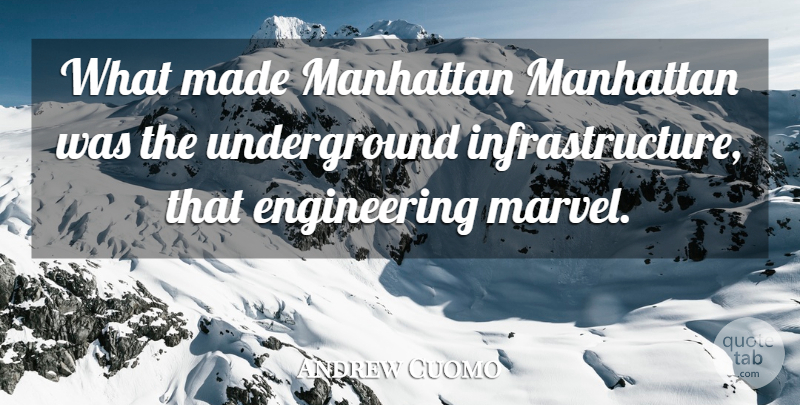 Andrew Cuomo Quote About Engineering, Manhattan, Infrastructure: What Made Manhattan Manhattan Was...