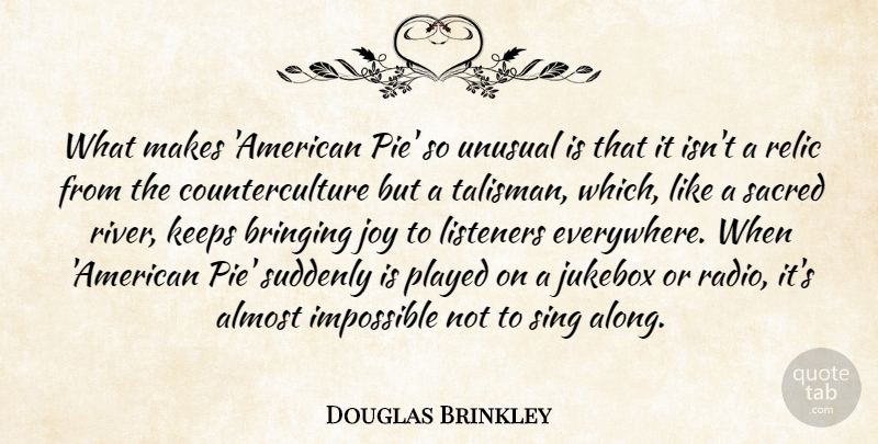 Douglas Brinkley Quote About Almost, Bringing, Keeps, Listeners, Played: What Makes American Pie So...