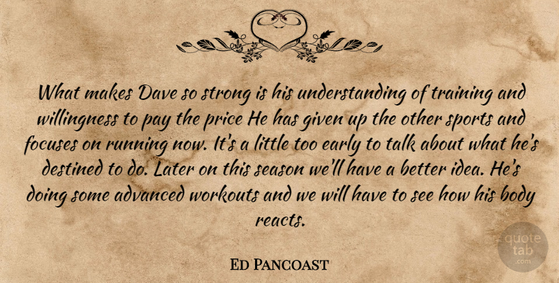 Ed Pancoast Quote About Advanced, Body, Dave, Destined, Early: What Makes Dave So Strong...