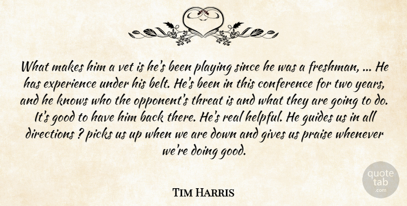 Tim Harris Quote About Conference, Directions, Experience, Gives, Good: What Makes Him A Vet...