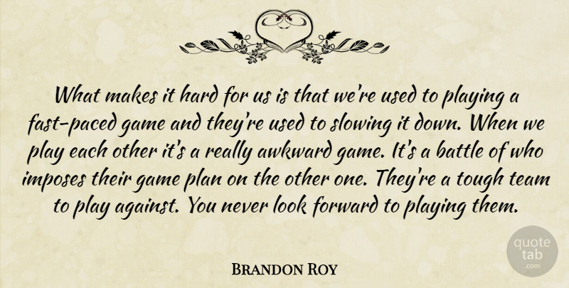 Brandon Roy Quote About Awkward, Battle, Forward, Game, Hard: What Makes It Hard For...