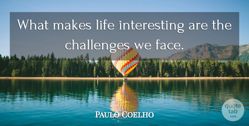Paulo Coelho Quote About Interesting, Challenges, Faces: What Makes Life Interesting Are...