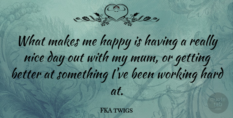 FKA twigs Quote About Hard: What Makes Me Happy Is...