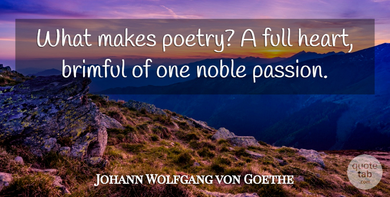 Johann Wolfgang von Goethe Quote About Heart, Passion, Poetry: What Makes Poetry A Full...
