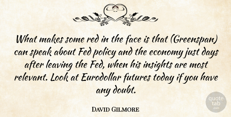 David Gilmore Quote About Days, Economy, Economy And Economics, Face, Fed: What Makes Some Red In...