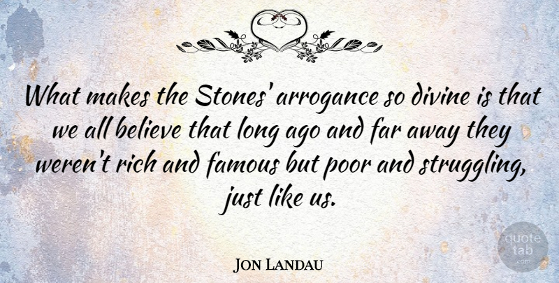 Jon Landau Quote About Believe, Struggle, Long Ago: What Makes The Stones Arrogance...