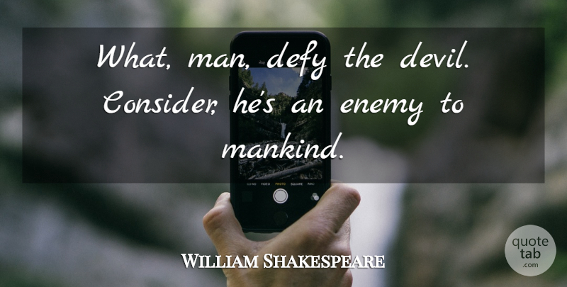 William Shakespeare Quote About Men, Enemy, Devil: What Man Defy The Devil...