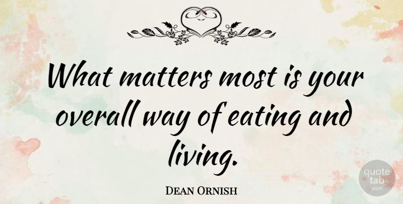 Dean Ornish Quote About Overall: What Matters Most Is Your...