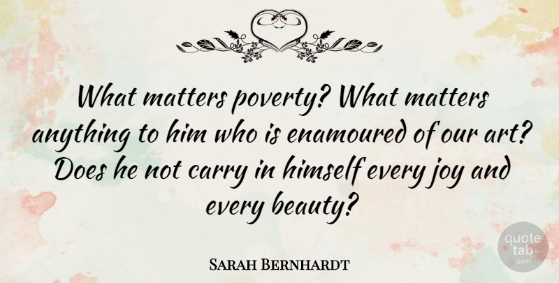 Sarah Bernhardt Quote About Art, What Matters, Joy: What Matters Poverty What Matters...