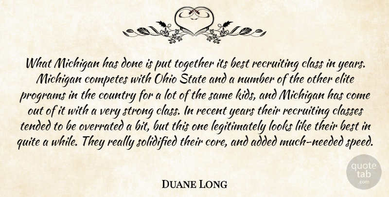 Duane Long Quote About Added, Best, Class, Classes, Country: What Michigan Has Done Is...