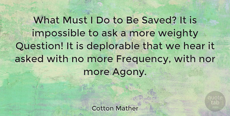 Cotton Mather Quote About Agony, Impossible, Asks: What Must I Do To...