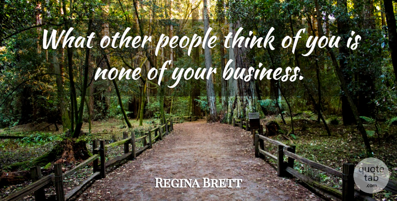 Regina Brett Quote About Business, People: What Other People Think Of...