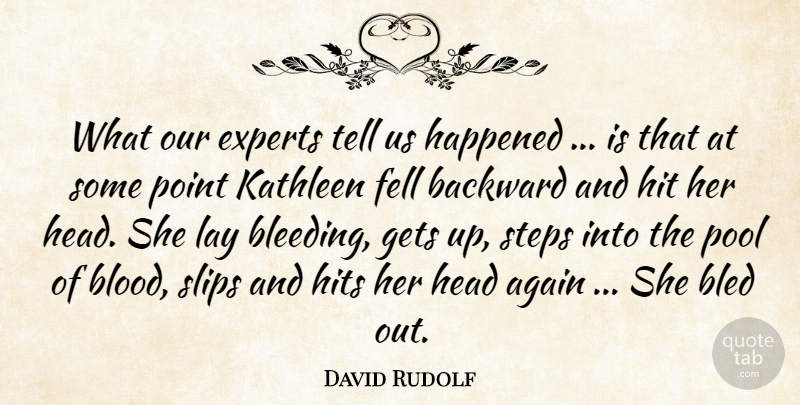 David Rudolf Quote About Again, Backward, Bled, Experts, Fell: What Our Experts Tell Us...